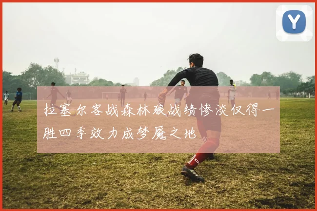 拉塞尔客战森林狼战绩惨淡仅得一胜四季效力成梦魇之地